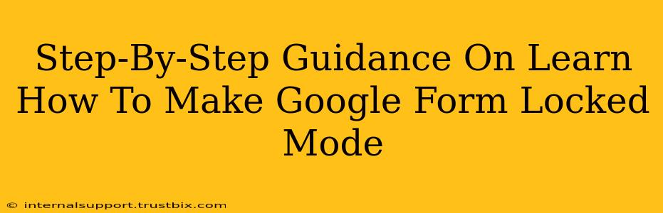 Step-By-Step Guidance On Learn How To Make Google Form Locked Mode