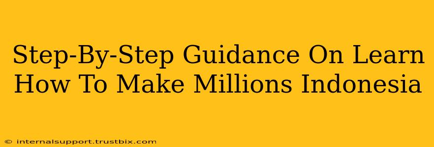 Step-By-Step Guidance On Learn How To Make Millions Indonesia