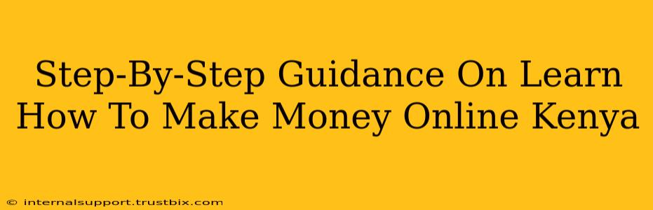 Step-By-Step Guidance On Learn How To Make Money Online Kenya