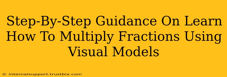 Step-By-Step Guidance On Learn How To Multiply Fractions Using Visual Models