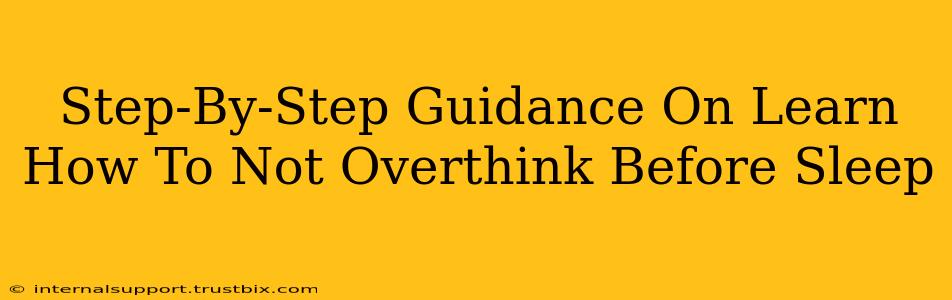 Step-By-Step Guidance On Learn How To Not Overthink Before Sleep