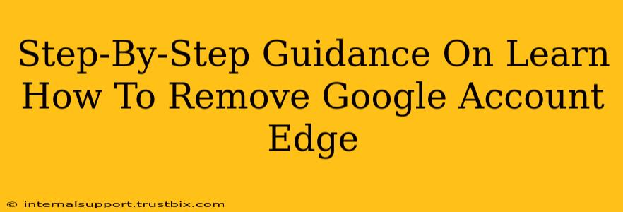 Step-By-Step Guidance On Learn How To Remove Google Account Edge