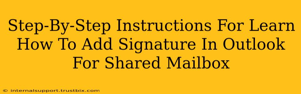 Step-By-Step Instructions For Learn How To Add Signature In Outlook For Shared Mailbox