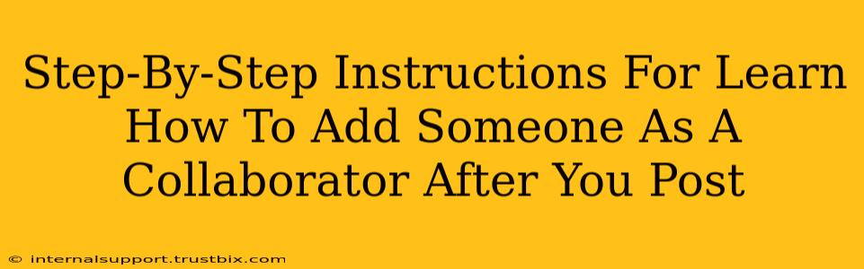 Step-By-Step Instructions For Learn How To Add Someone As A Collaborator After You Post