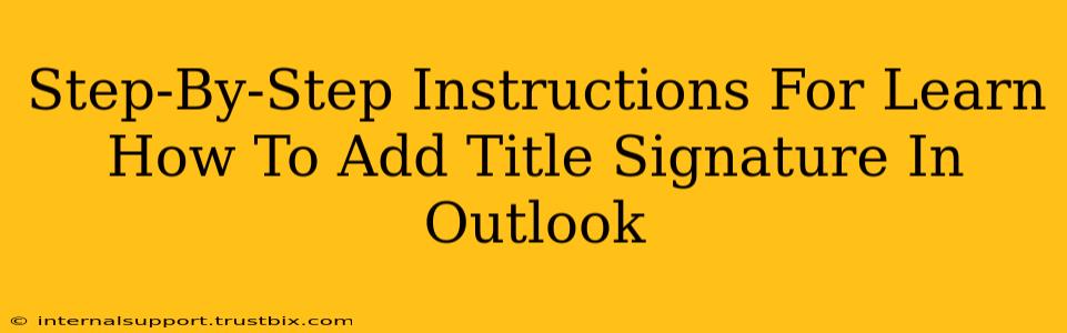 Step-By-Step Instructions For Learn How To Add Title Signature In Outlook