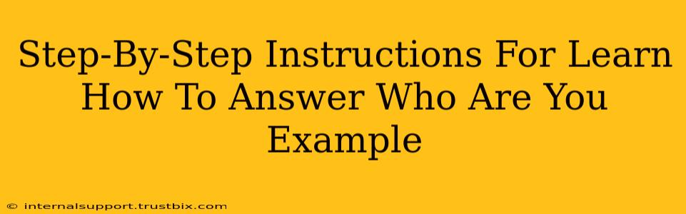 Step-By-Step Instructions For Learn How To Answer Who Are You Example