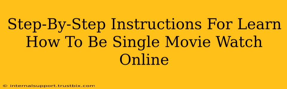 Step-By-Step Instructions For Learn How To Be Single Movie Watch Online