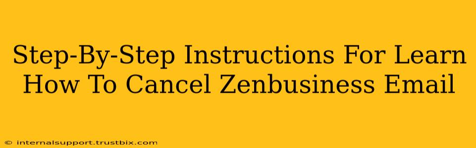 Step-By-Step Instructions For Learn How To Cancel Zenbusiness Email