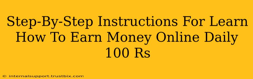 Step-By-Step Instructions For Learn How To Earn Money Online Daily 100 Rs