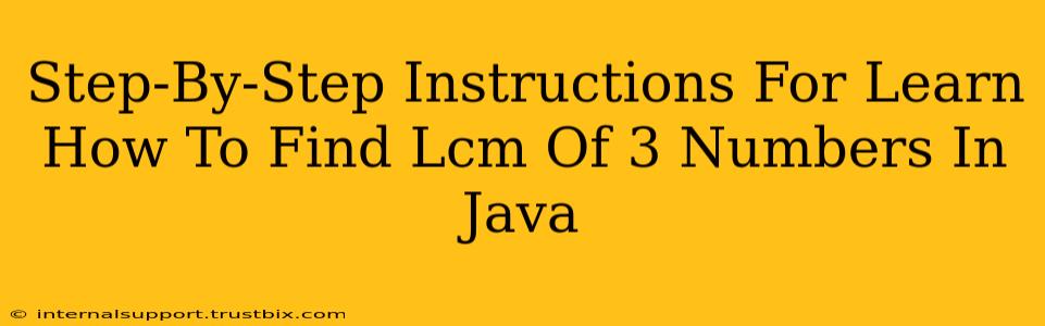 Step-By-Step Instructions For Learn How To Find Lcm Of 3 Numbers In Java