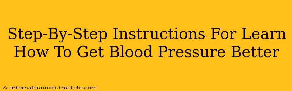 Step-By-Step Instructions For Learn How To Get Blood Pressure Better