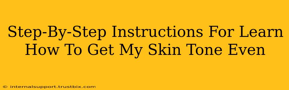 Step-By-Step Instructions For Learn How To Get My Skin Tone Even