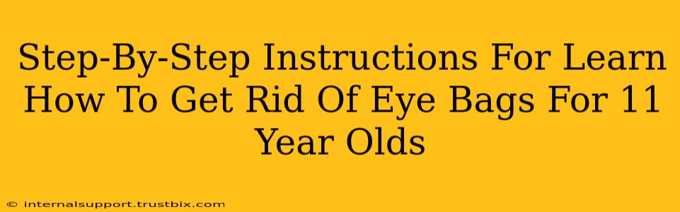 Step-By-Step Instructions For Learn How To Get Rid Of Eye Bags For 11 Year Olds