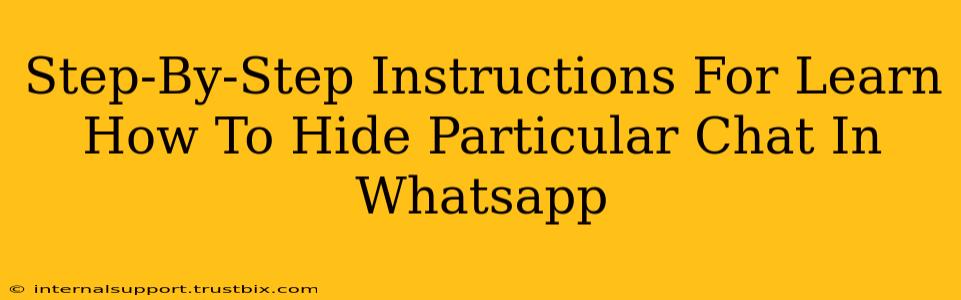 Step-By-Step Instructions For Learn How To Hide Particular Chat In Whatsapp