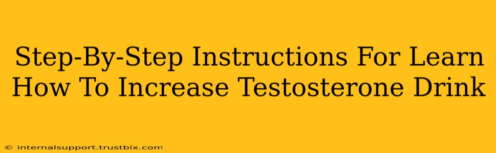 Step-By-Step Instructions For Learn How To Increase Testosterone Drink