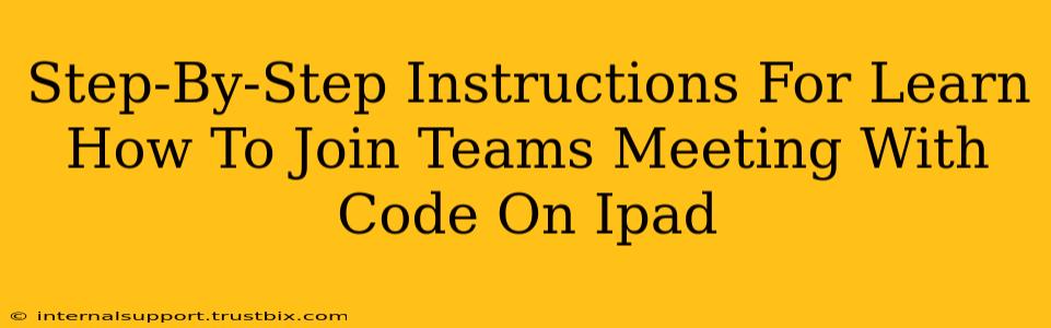 Step-By-Step Instructions For Learn How To Join Teams Meeting With Code On Ipad