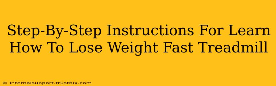 Step-By-Step Instructions For Learn How To Lose Weight Fast Treadmill