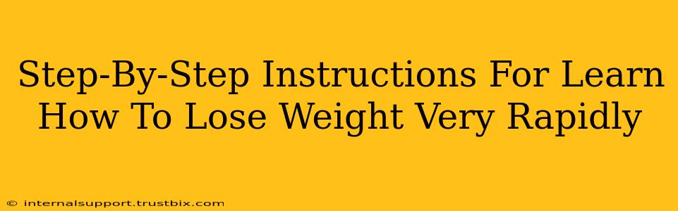 Step-By-Step Instructions For Learn How To Lose Weight Very Rapidly