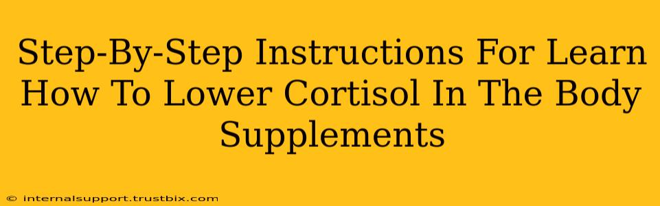 Step-By-Step Instructions For Learn How To Lower Cortisol In The Body Supplements