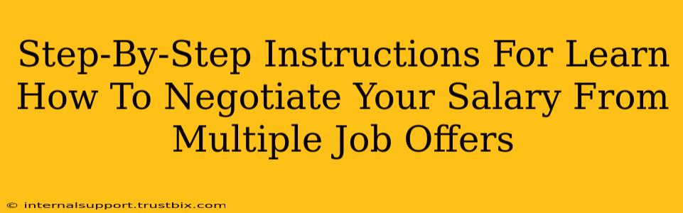 Step-By-Step Instructions For Learn How To Negotiate Your Salary From Multiple Job Offers