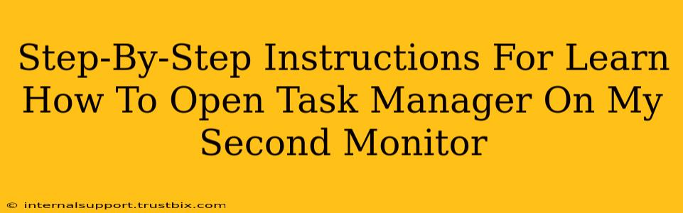 Step-By-Step Instructions For Learn How To Open Task Manager On My Second Monitor