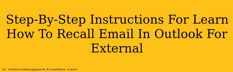 Step-By-Step Instructions For Learn How To Recall Email In Outlook For External