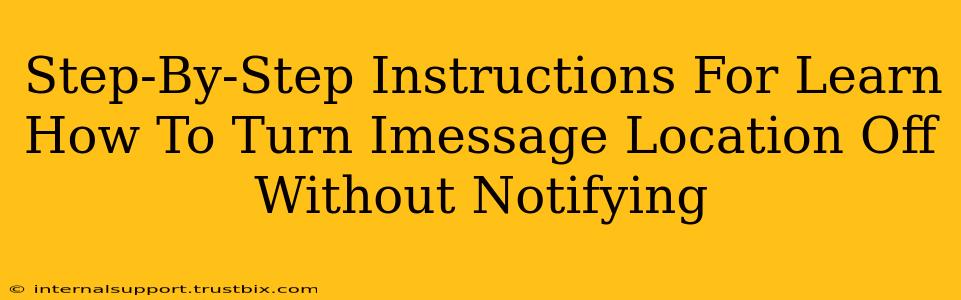 Step-By-Step Instructions For Learn How To Turn Imessage Location Off Without Notifying