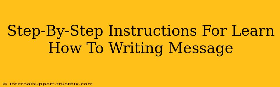 Step-By-Step Instructions For Learn How To Writing Message