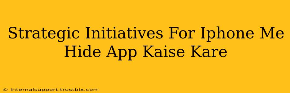 Strategic Initiatives For Iphone Me Hide App Kaise Kare