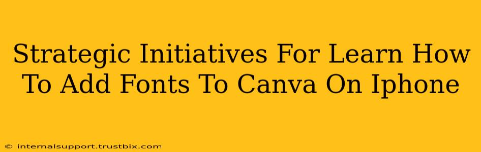 Strategic Initiatives For Learn How To Add Fonts To Canva On Iphone