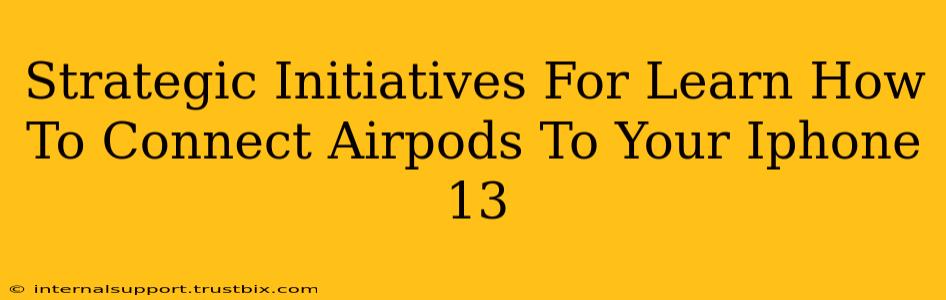 Strategic Initiatives For Learn How To Connect Airpods To Your Iphone 13