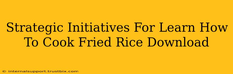 Strategic Initiatives For Learn How To Cook Fried Rice Download