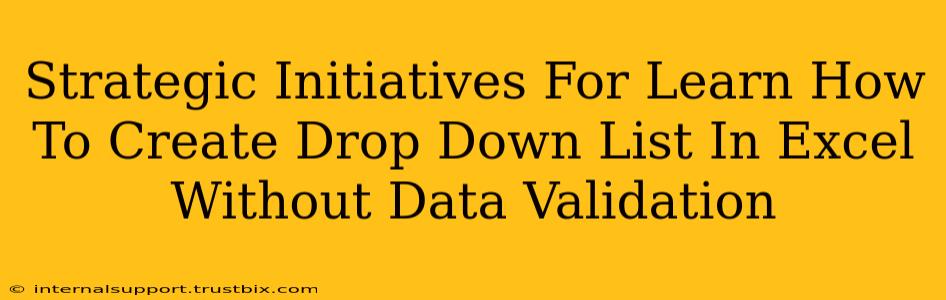 Strategic Initiatives For Learn How To Create Drop Down List In Excel Without Data Validation