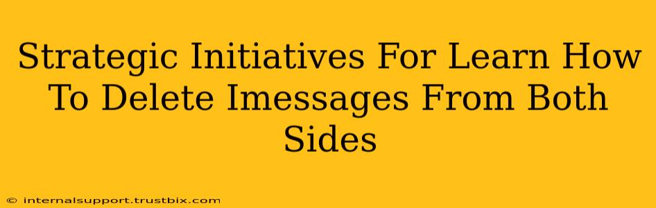 Strategic Initiatives For Learn How To Delete Imessages From Both Sides