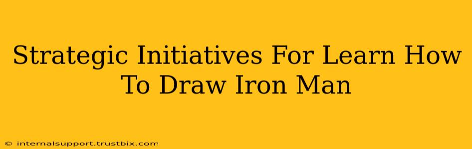 Strategic Initiatives For Learn How To Draw Iron Man