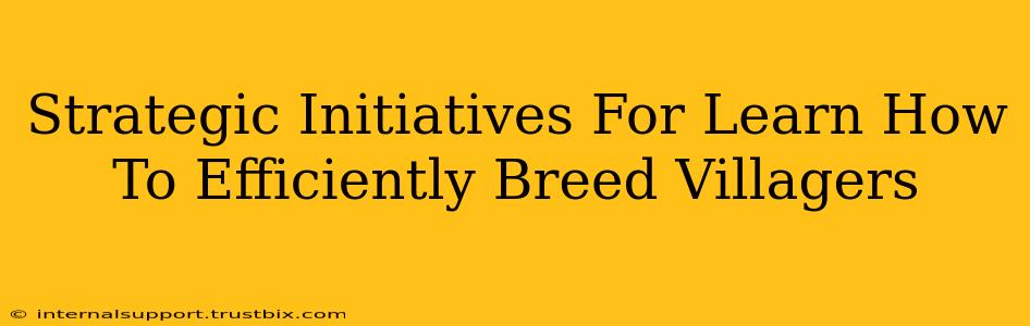 Strategic Initiatives For Learn How To Efficiently Breed Villagers