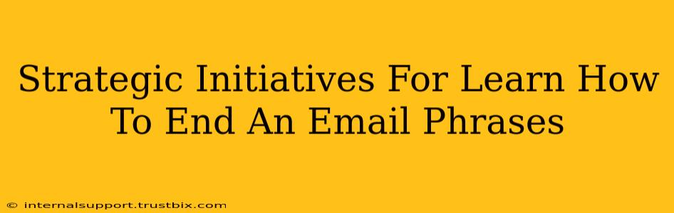 Strategic Initiatives For Learn How To End An Email Phrases