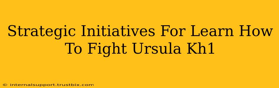 Strategic Initiatives For Learn How To Fight Ursula Kh1