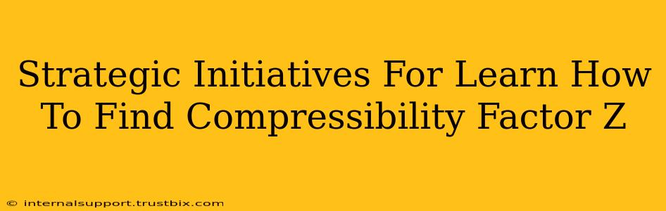 Strategic Initiatives For Learn How To Find Compressibility Factor Z