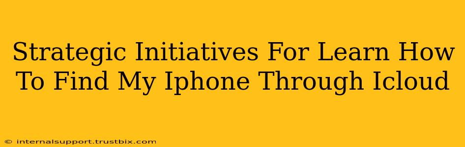 Strategic Initiatives For Learn How To Find My Iphone Through Icloud