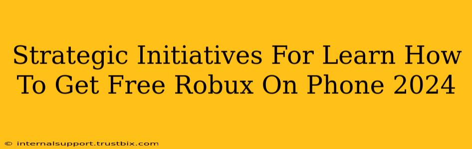 Strategic Initiatives For Learn How To Get Free Robux On Phone 2024