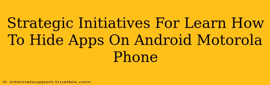 Strategic Initiatives For Learn How To Hide Apps On Android Motorola Phone