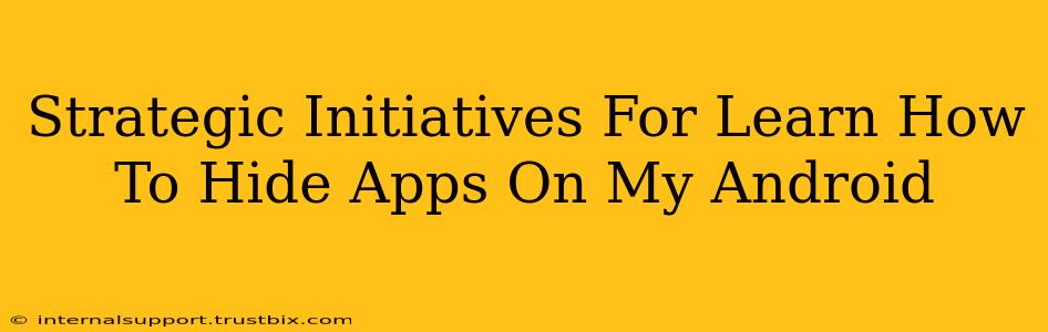 Strategic Initiatives For Learn How To Hide Apps On My Android