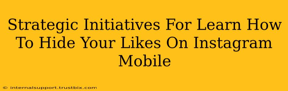 Strategic Initiatives For Learn How To Hide Your Likes On Instagram Mobile