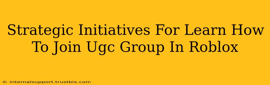 Strategic Initiatives For Learn How To Join Ugc Group In Roblox