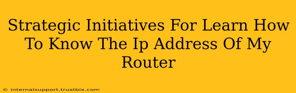 Strategic Initiatives For Learn How To Know The Ip Address Of My Router