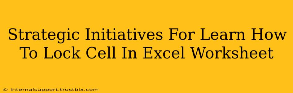 Strategic Initiatives For Learn How To Lock Cell In Excel Worksheet