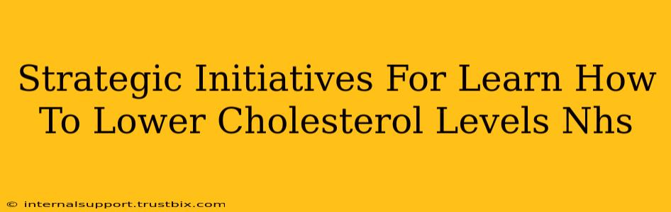 Strategic Initiatives For Learn How To Lower Cholesterol Levels Nhs