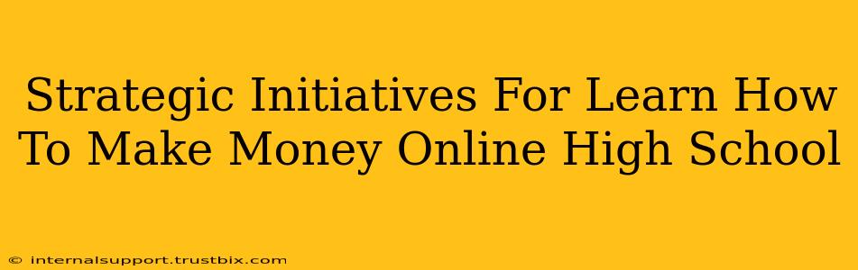 Strategic Initiatives For Learn How To Make Money Online High School