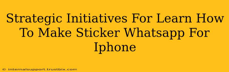 Strategic Initiatives For Learn How To Make Sticker Whatsapp For Iphone